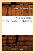 de la Démocratie En Amérique. T. 4 (Éd.1848) (en Francés)