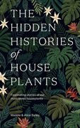 The Hidden Histories of House Plants: The Stories Behind how our Most-Loved Plants Made Their way to our Homes 