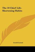the 10 chief life-shortening habits the 10 chief life-shortening habits