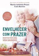 Envelhecer com Prazer Receitas Para uma Vida Saudável (en Portugués)