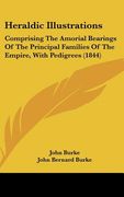 heraldic illustrations: comprising the amorial bearings of the principal families of the empire, with pedigrees (1844) (en Inglés)