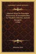 Johannis Wieri De Praestigiis Daemonum, Et Incantationibus Ac Veneficiis Libri Sex, Aucti Et Recogniti (1568) (in Latin)