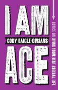 I am Ace: Advice on Living Your Best Asexual Life (en Inglés)