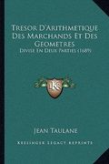 Tresor D'Arithmetique Des Marchands Et Des Geometres: Divise En Deux Parties (1689) (en Francés)