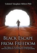 Black Escape From Freedom: The Fallacy of Victimism, and Resulting Self Defeating Behavior and Avoidance of Responsibility (en Inglés)