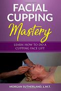 Facial Cupping Mastery: Learn how to do a Cupping Face Lift (en Inglés)
