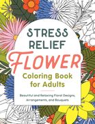 Stress Relief Flower Coloring Book for Adults: Beautiful and Relaxing Floral Designs, Arrangements, and Bouquets (en Inglés)