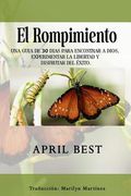 El Rompimiento: Una Guia de 30 Dias Para Encontrar a Dios, Experimentar La Libertad Y Disfrutar del