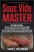 Sous Vide Master: Getting Started With Vacuum-Sealed Cooking, Delicious Recipes for Easy Cooking at Home, Modern Techniques for Perfect Cooking. Low-Temperature Immersion Circulator Guide (en Inglés)