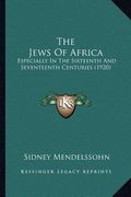the jews of africa: especially in the sixteenth and seventeenth centuries (1920) (en Inglés)