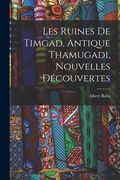 Les Ruines De Timgad, Antique Thamugadi, Nouvelles Découvertes (en Francés)