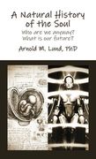 A Natural History of the Soul: Who are we anyway? What is our future? (en Inglés)