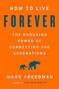 How to Live Forever: The Enduring Power of Connecting the Generations (en Inglés)