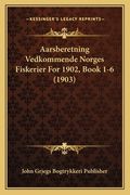 Aarsberetning Vedkommende Norges Fiskerier For 1902, Book 1-6 (1903) (en Danés)