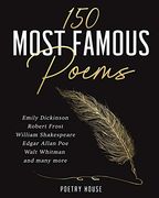 150 Most Famous Poems: Emily Dickinson, Robert Frost, William Shakespeare, Edgar Allan Poe, Walt Whitman and Many More