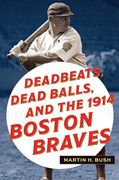 Deadbeats, Dead Balls, and the 1914 Boston Braves