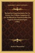 Recherches Experimentales Sur La Genese Des Cellules Sanguines Et Les Modifications Fonctionnelles Des Organes Hematopoietiques (1904) (en Francés)