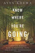 Know Where You're Going: A Complete Buddhist Guide to Meditation, Faith, and Everyday Transcendence (en Inglés)