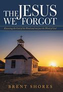 The Jesus we Forgot: Knowing the god of the Word and not Just the Word of god (en Inglés)