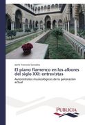 El piano flamenco en los albores del siglo XXI: entrevistas: Autorretratos musicológicos de la generación actual