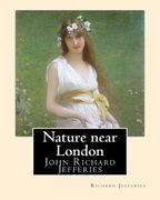 Nature near London, By: Richard Jefferies, introduction By: Thomas Coke Watkins: John Richard Jefferies (6 November 1848 - 14 August 1887) was