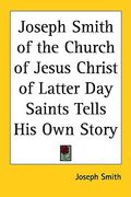 joseph smith of the church of jesus christ of latter day saints tells his own story (en Inglés)