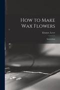 How to Make Wax Flowers; Instructions (en Inglés)