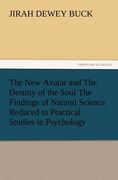 the new avatar and the destiny of the soul the findings of natural science reduced to practical studies in psychology (en Inglés)