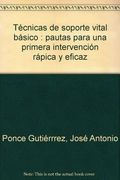 técnicas de soporte vital básico : pautas para una primera intervención rápica y eficaz