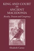 King and Court in Ancient Macedonia: Rivalry, Treason and Conspiracy
