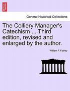 the colliery manager's catechism ... third edition, revised and enlarged by the author. (en Inglés)