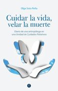 Cuidar la Vida, Velar la Muerte: Diario de una Antropóloga en una Unidad de Cuidados Paliativos (Divulga)