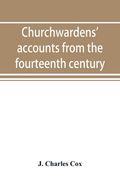 Churchwardens' accounts from the fourteenth century to the close of the seventeenth century (en Inglés)