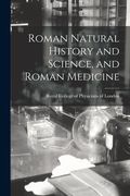 Roman Natural History and Science, and Roman Medicine (en Inglés)