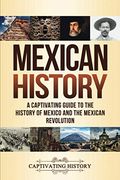Mexican History: A Captivating Guide to the History of Mexico and the Mexican Revolution (South American Countries) (en Inglés)