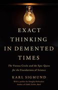 Exact Thinking in Demented Times: The Vienna Circle and the Epic Quest for the Foundations of Science (en Inglés)