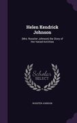Helen Kendrick Johnson: (Mrs. Rossiter Johnson) the Story of Her Varied Activities (en Inglés)