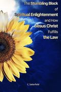 The Stumbling Block of Spiritual Enlightenment and How Jesus Christ Fulfills the Law (en Inglés)