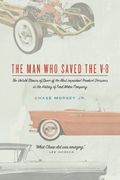 The Man Who Saved the V-8: The Untold Stories of Some of the Most Important Product Decisions in the History of Ford Motor Company