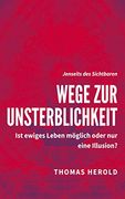 Wege zur Unsterblichkeit: Ist Ewiges Leben Möglich Oder nur Eine Illusion? (en Alemán)