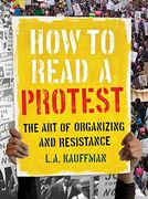 How to Read a Protest: The art of Organizing and Resistance (en Inglés)