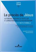 Le Procès de Jésus: Autonomie Judiciaire Du Peuple Juif Et Juridiction Pénale Du Pouvoir Romain (en Francés)