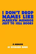 i don't drop names like marilyn monroe just to sell books: a memoir by richard baer