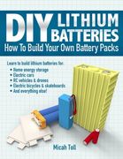 Diy Lithium Batteries: How to Build Your own Battery Packs (en Inglés)