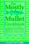 the mostly mullet cookbook: a culinary celebration of the south's favorite fish (and other great southern seafood) (en Inglés)