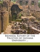 biennial report of the trustees of indiana university ... (en Inglés)