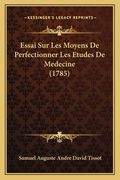 Essai Sur Les Moyens De Perfectionner Les Etudes De Medecine (1785) (en Francés)