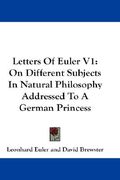 letters of euler v1: on different subjects in natural philosophy addressed to a german princess