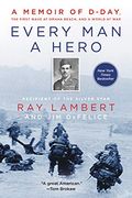 Every man a Hero: A Memoir of D-Day, the First Wave at Omaha Beach, and a World at war 