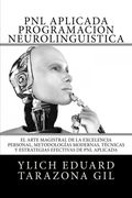 PNL APLICADA o Programación Neurolingüística: El Arte Magistral de la Excelencia Personal, Metodologías Modernas, Técnicas y Estrategias Efectivas de ... Volumen 1 de 3) (Volume 1) (Spanish Edition)